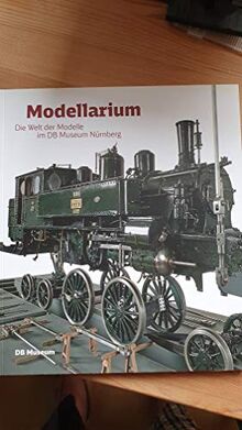 Modellarium: Die Welt der Modelle im DB Museum Nürnberg. Katalog zur Dauerausstellung im DB Museum