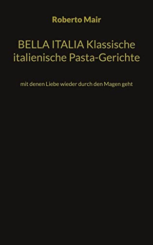 BELLA ITALIA Klassische italienische Pasta-Gerichte: mit denen Liebe wieder durch den Magen geht