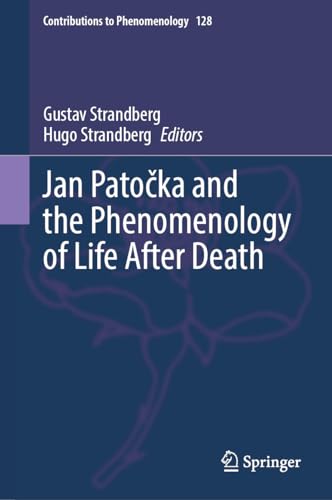 Jan Patočka and the Phenomenology of Life After Death (Contributions to Phenomenology, 128, Band 128)