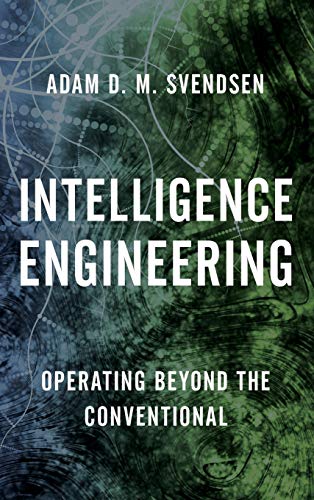 Intelligence Engineering: Operating Beyond the Conventional (Security and Professional Intelligence Education, 22, Band 22)