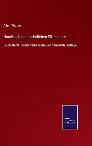 Handbuch der christlichen Sittenlehre: Erster Band. Zweite verbesserte und vermehrte Auflage