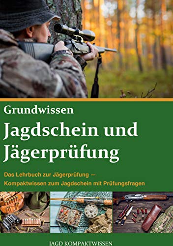 Jagdschein und Jägerprüfung Grundwissen: Das Lehrbuch zur Jägerprüfung - Kompaktwissen zum Jagdschein mit Prüfungsfragen
