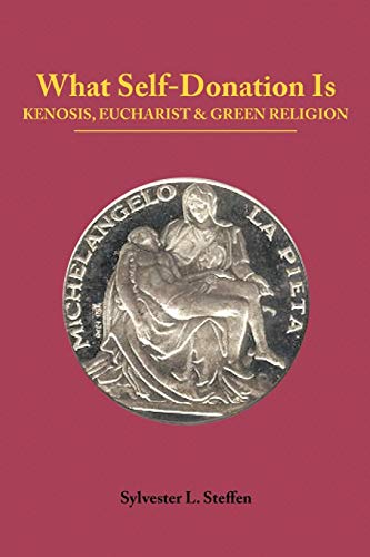 What Self-Donation Is: Kenosis, Eucharist and Green Religion - Book Two of the Justified Living Trilogy