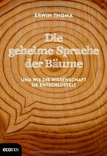 Die geheime Sprache der Bäume: Und wie die Wissenschaft sie entschlüsselt