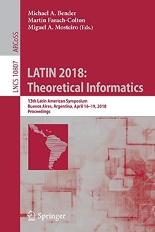 LATIN 2018: Theoretical Informatics: 13th Latin American Symposium, Buenos Aires, Argentina, April 16-19, 2018, Proceedings (Lecture Notes in Computer Science, Band 10807)