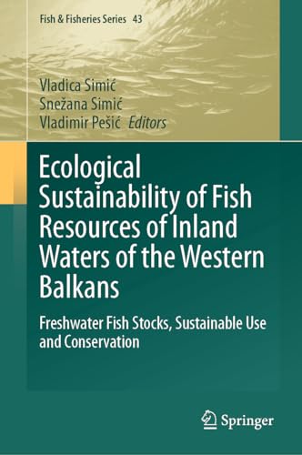 Ecological Sustainability of Fish Resources of Inland Waters of the Western Balkans: Freshwater Fish Stocks, Sustainable Use and Conservation (Fish & Fisheries Series, 43, Band 43)