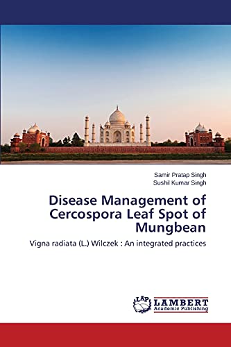Disease Management of Cercospora Leaf Spot of Mungbean: Vigna radiata (L.) Wilczek : An integrated practices