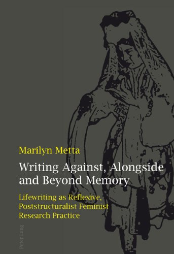 Writing Against, Alongside and Beyond Memory: Lifewriting as Reflexive, Poststructuralist Feminist Research Practice
