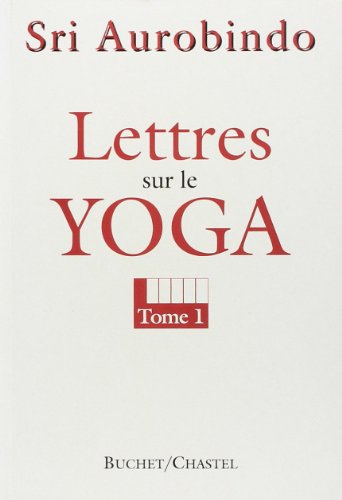 Lettres Sur Le Yoga. : Tome 1