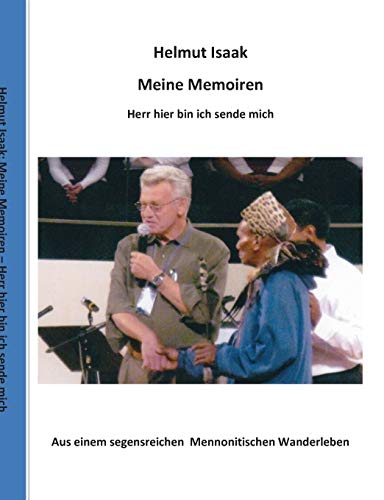 Meine Memoiren: Aus einem segensreichen Mennonitischen Wanderleben - Hier bin ich, Herr, sende mich