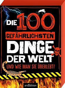 Die 100 gefährlichsten Dinge der Welt: ... und wie man sie überlebt!