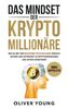 Das Mindset der Krypto-Millionäre: Wie du mit der richtigen Psychologie einfach, sicher und entspannt in Kryptowährungen und Aktien investierst