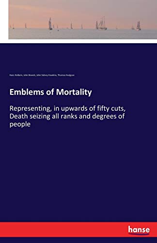 Emblems of Mortality: Representing, in upwards of fifty cuts, Death seizing all ranks and degrees of people