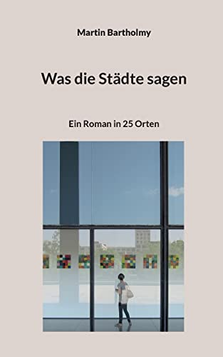 Was die Städte sagen: Ein Roman in 25 Orten