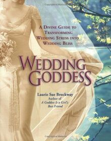 Wedding Goddess: A Divine Guide to Transforming Wedding Stress into Wedding Bliss