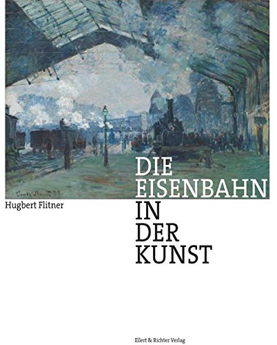 Die Eisenbahn in der Kunst - Hugbert Flitner Gebunden