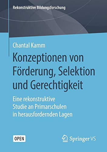 Konzeptionen von Förderung, Selektion und Gerechtigkeit: Eine rekonstruktive Studie an Primarschulen in herausfordernden Lagen (Rekonstruktive Bildungsforschung, Band 23)