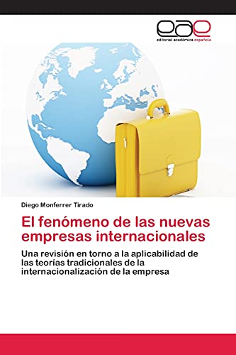 El fenómeno de las nuevas empresas internacionales: Una revisión en torno a la aplicabilidad de las teorías tradicionales de la internacionalización de la empresa
