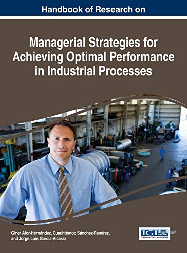 Handbook of Research on Managerial Strategies for Achieving Optimal Performance in Industrial Processes (Advances in Logistics, Operations, and Management Science)