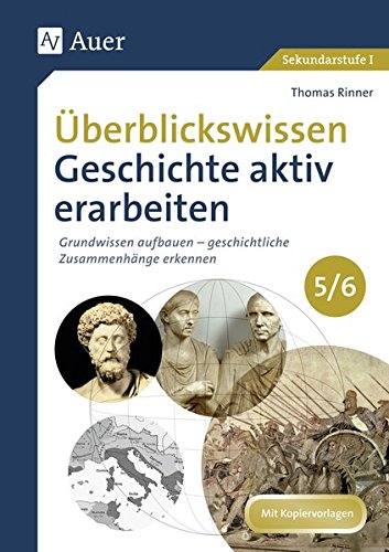 Überblickswissen Geschichte aktiv erarbeiten 5-6: Grundwissen aufbauen - geschichtliche Zusammenhänge erkennen (5. und 6. Klasse)