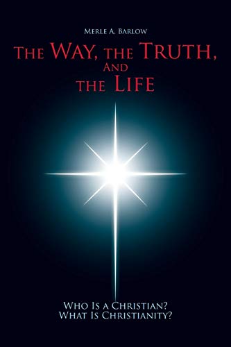 The Way, the Truth, and the Life: Who Is A Christian? What Is Christianity?
