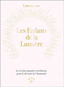 Les enfants de la lumière : les 6 plus grandes révélations pour le devenir de l'humanité