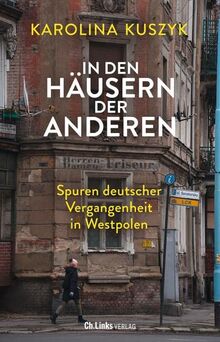 In den Häusern der anderen: Spuren deutscher Vergangenheit in Westpolen von Kuszyk, Karolina | Buch | Zustand sehr gut