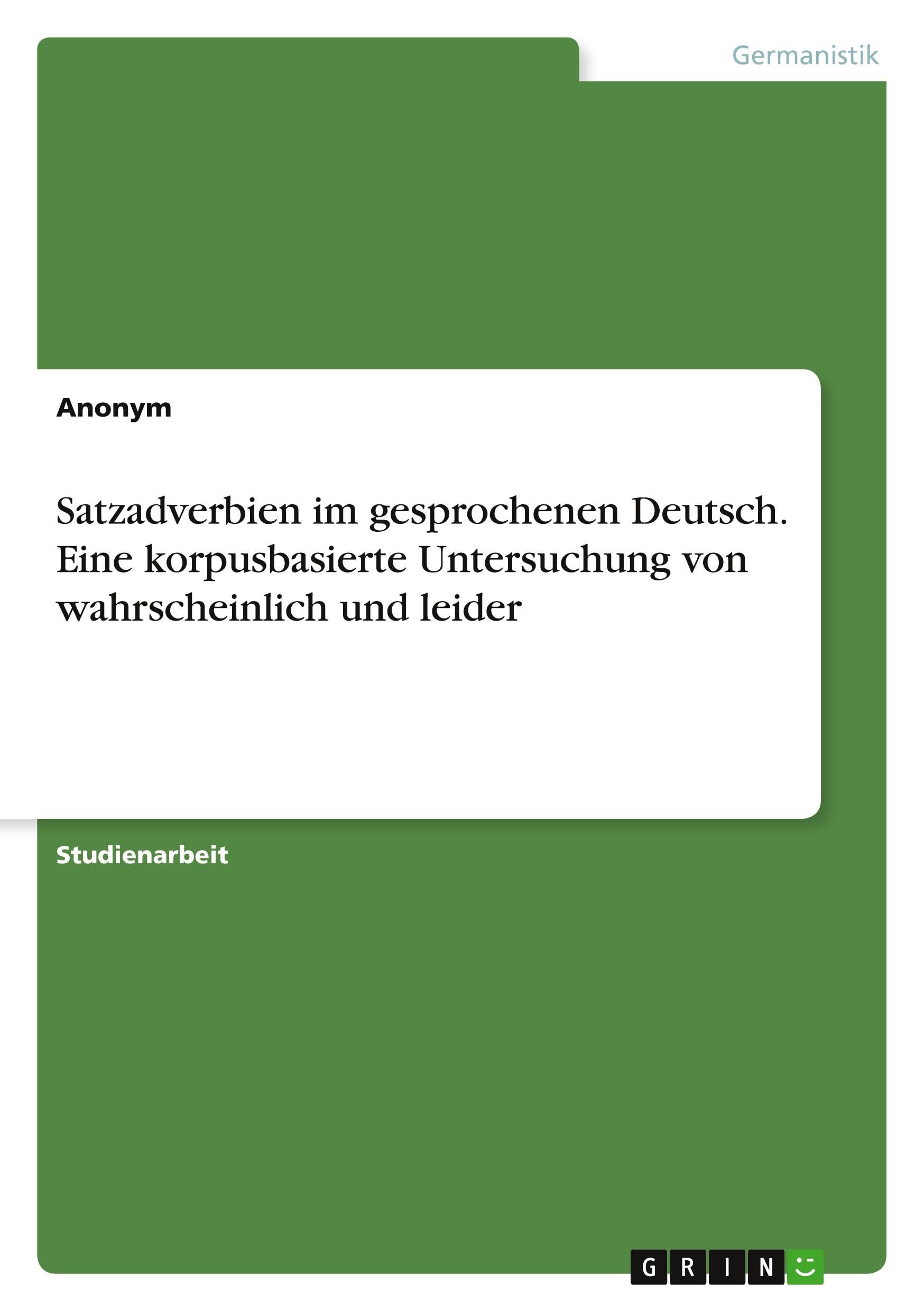 Satzadverbien im gesprochenen Deutsch. Eine korpusbasierte Untersuchung von wahrscheinlich und leider