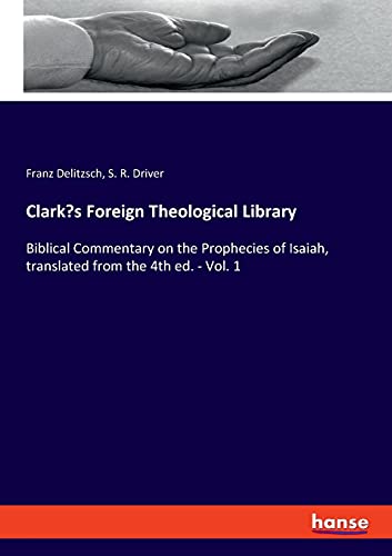 Clark's Foreign Theological Library: Biblical Commentary on the Prophecies of Isaiah, translated from the 4th ed. - Vol. 1