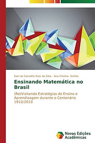 Ensinando Matemática no Brasil: (Re)Visitando Estratégias de Ensino e Aprendizagem durante o Centenário 1910/2010