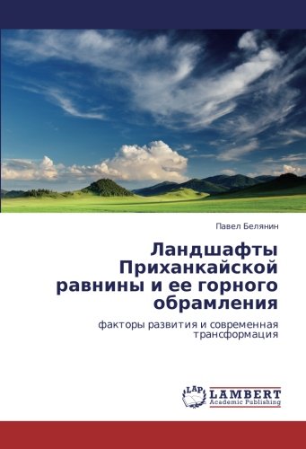Ландшафты Приханкайской равнины и ее горного обрамления: факторы развития и современная трансформация: faktory razwitiq i sowremennaq transformaciq