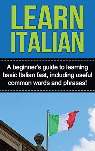 Learn Italian: A beginner's guide to learning basic Italian fast, including useful common words and phrases!