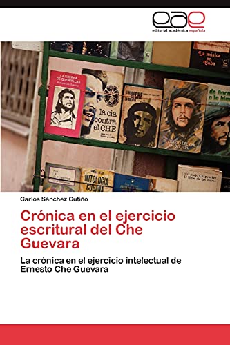 Crónica en el ejercicio escritural del Che Guevara: La crónica en el ejercicio intelectual de Ernesto Che Guevara