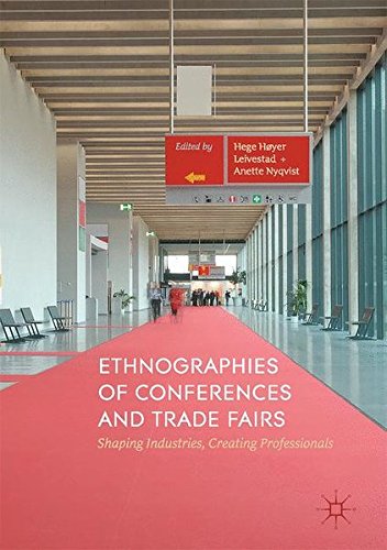 Ethnographies of Conferences and Trade Fairs: Shaping Industries, Creating Professionals