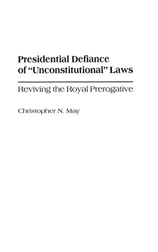 Presidential Defiance of Unconstitutional Laws: Reviving the Royal Prerogative (Contributions in Legal Studies)