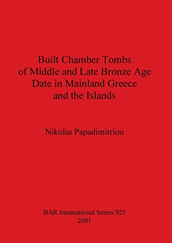 Built Chamber Tombs of Middle and Late Bronze Age Date in Mainland Greece and the Islands (British Archaeological Reports, Band 925)
