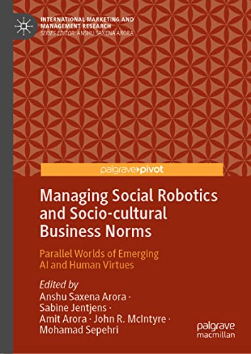 Managing Social Robotics and Socio-cultural Business Norms: Parallel Worlds of Emerging AI and Human Virtues (International Marketing and Management Research)