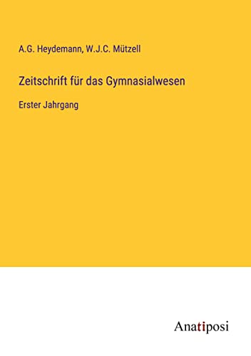 Zeitschrift für das Gymnasialwesen: Erster Jahrgang