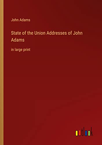 State of the Union Addresses of John Adams: in large print