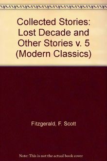 The Stories of F. Scott Fitzgerald,Vol. 5: The Lost Decade And Other Stories: Basil the Freshest Boy; Josephine a Woman with a Past; Two Wrongs; the ... Planes; the Lost Decade (Modern Classics)
