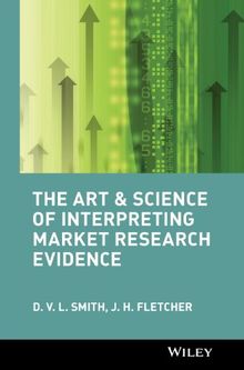 The Art & Science of Interpreting Market Research Evidence: Telling True and Powerful Stories from Market Research Data