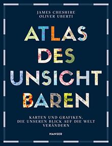 Atlas des Unsichtbaren: Karten und Grafiken, die unseren Blick auf die Welt verändern