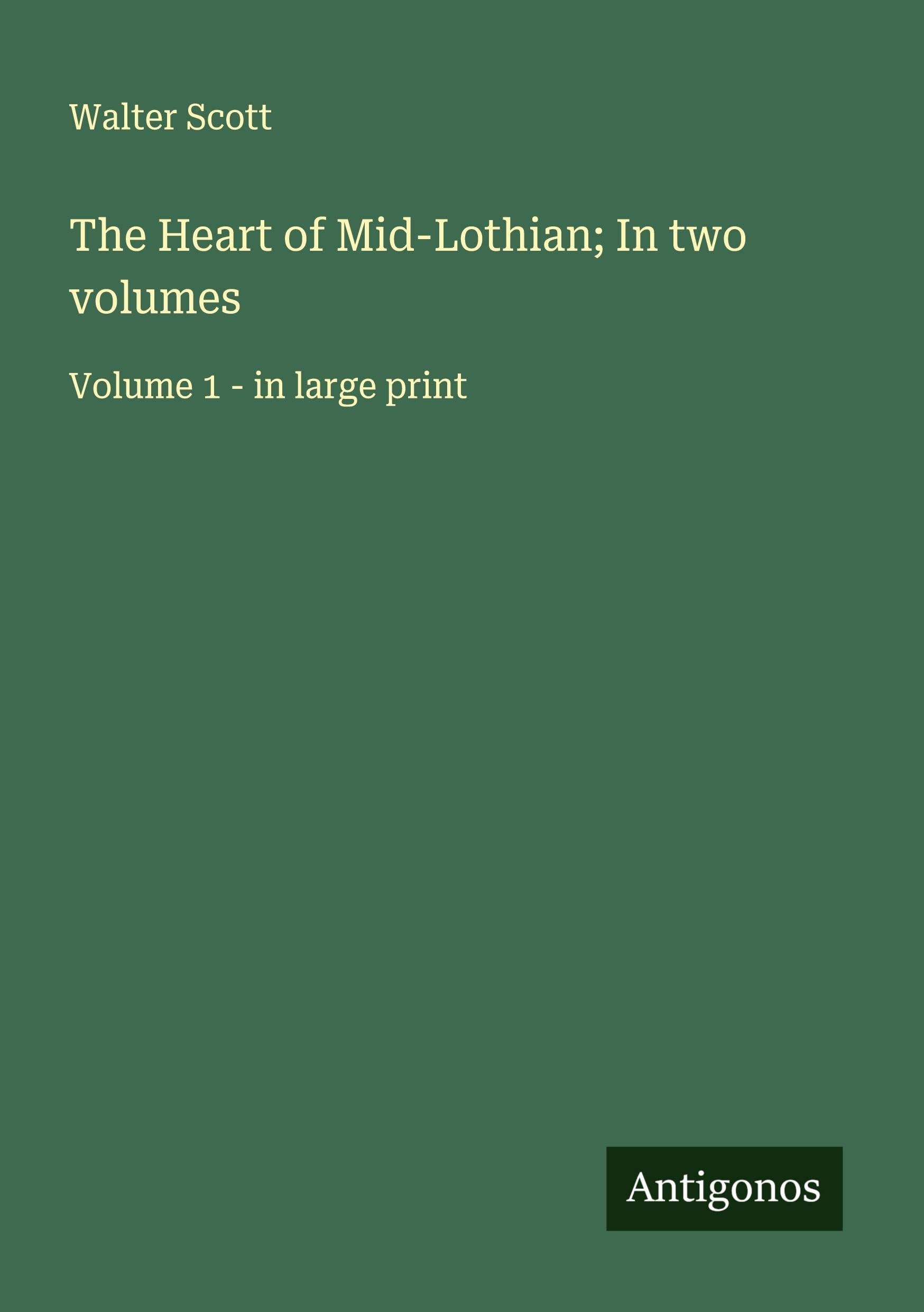 The Heart of Mid-Lothian; In two volumes: Volume 1 - in large print