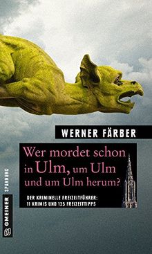 Wer mordet schon in Ulm, um Ulm und um Ulm herum?: 11 Krimis und 125 Freizeittipps