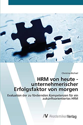 HRM von heute - unternehmerischer Erfolgsfaktor von morgen: Evaluation der zu fördernden Kompetenzen für ein zukunftsorientiertes HRM