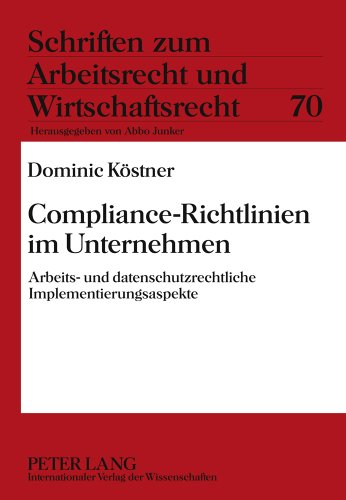 Compliance-Richtlinien im Unternehmen: Arbeits- und datenschutzrechtliche Implementierungsaspekte (Schriften zum Arbeitsrecht und Wirtschaftsrecht)