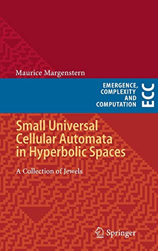 Small Universal Cellular Automata in Hyperbolic Spaces: A Collection of Jewels (Emergence, Complexity and Computation, 4, Band 4)