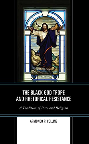 The Black God Trope and Rhetorical Resistance: A Tradition of Race and Religion (Rhetoric, Race, and Religion)
