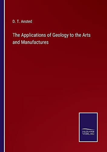 The Applications of Geology to the Arts and Manufactures