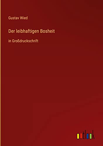 Der leibhaftigen Bosheit: in Großdruckschrift